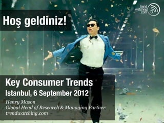 Hoş geldiniz!



Key Consumer Trends
Istanbul, 6 September 2012
Henry Mason
Global Head of Research & Managing Partner
trendwatching.com                                                                   trend
                                             Istanbul Consumer Trend Seminar |   watching
                                                                                     .com
 