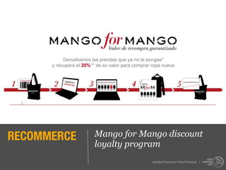 RECOMMERCE   Mango for Mango discount
             loyalty program
                         Istanbul Consumer Trend Seminar |
 