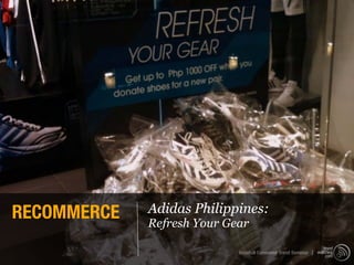 RECOMMERCE   Adidas Philippines:
             Refresh Your Gear

                            Istanbul Consumer Trend Seminar |
 