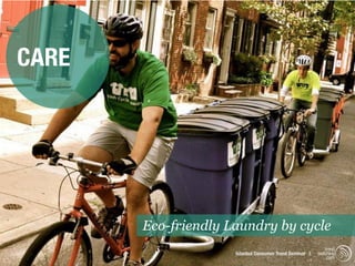 CARE




       Eco-friendly Laundry by cycle
                                                            trend
                     Istanbul Consumer Trend Seminar |   watching
                                                             .com
 