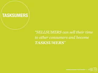 TASKSUMERS


             “SELLSUMERS can sell their time
             to other consumers and become
             TASKSUMERS”




                                                                  trend
                             Istanbul Consumer Trend Seminar | watching
                                                                   .com
 