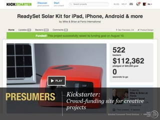 PRESUMERS   Kickstarter:
            Crowd-funding site for creative
            projects
                            Istanbul Consumer Trend Seminar |
 
