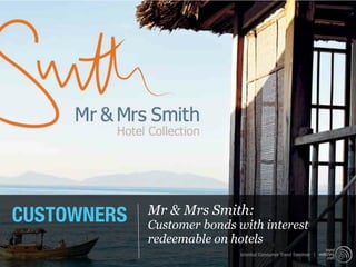 CUSTOWNERS   Mr & Mrs Smith:
             Customer bonds with interest
             redeemable on hotels
                             Istanbul Consumer Trend Seminar |
 