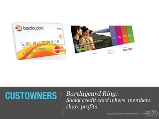 CUSTOWNERS   Barclaycard Ring:
             Social credit card where members
             share profits
                            Istanbul Consumer Trend Seminar |
 