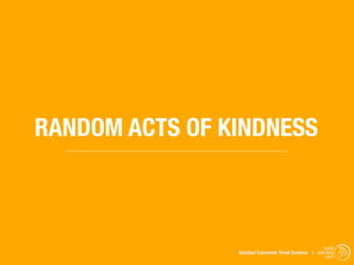 RANDOM ACTS OF KINDNESS



                                                     trend
                Istanbul Consumer Trend Seminar | watching
                                                      .com
 