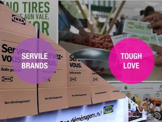 SERVILE               TOUGH
BRANDS                 LOVE




                                                 trend
          Istanbul Consumer Trend Seminar |   watching
                                                  .com
 