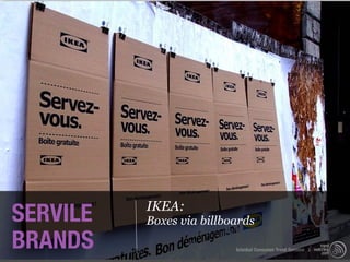 SERVILE   IKEA:
          Boxes via billboards
BRANDS                    Istanbul Consumer Trend Seminar |
 