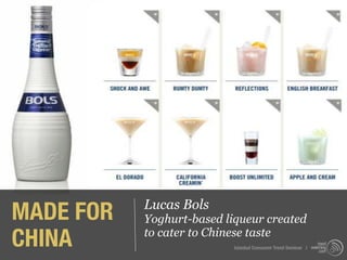 MADE FOR   Lucas Bols
           Yoghurt-based liqueur created
CHINA      to cater to Chinese taste
                           Istanbul Consumer Trend Seminar |
 