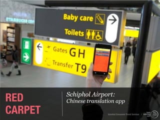 RED      Schiphol Airport:
         Chinese translation app
CARPET                   Istanbul Consumer Trend Seminar |
 
