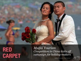 RED      Muğla Tourism
         Competition in China kicks off
CARPET   campaign for holiday-makers
                         Istanbul Consumer Trend Seminar |
 