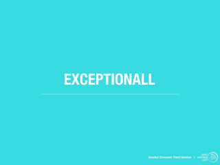 EXCEPTIONALL



                                                trend
           Istanbul Consumer Trend Seminar | watching
                                                 .com
 