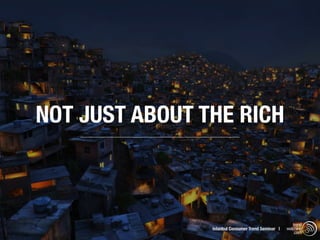 NOT JUST ABOUT THE RICH



                                                       trend
                Istanbul Consumer Trend Seminar |   watching
                                                        .com
 