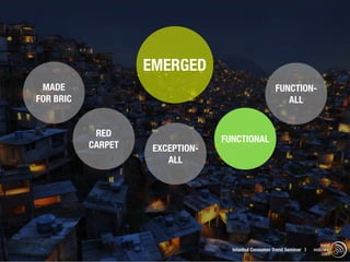 EMERGED
 MADE                                                  FUNCTION-
FOR BRIC                                                  ALL


            RED
                                  FUNCTIONAL
           CARPET    EXCEPTION-
                        ALL




                                                                           trend
                                    Istanbul Consumer Trend Seminar |   watching
                                                                            .com
 