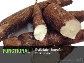 FUNCTIONAL   SABMiller Impala:
             Cassava beer

                            Istanbul Consumer Trend Seminar |
 