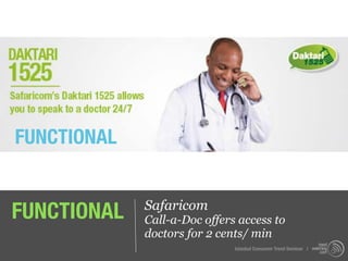 FUNCTIONAL


FUNCTIONAL   Safaricom
             Call-a-Doc offers access to
             doctors for 2 cents/ min
                              Istanbul Consumer Trend Seminar |
 