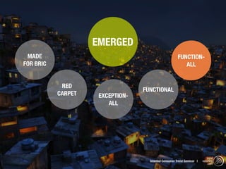 EMERGED
 MADE                                                  FUNCTION-
FOR BRIC                                                  ALL


            RED
                                  FUNCTIONAL
           CARPET    EXCEPTION-
                        ALL




                                                                           trend
                                    Istanbul Consumer Trend Seminar |   watching
                                                                            .com
 