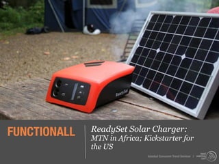 FUNCTIONALL   ReadySet Solar Charger:
              MTN in Africa; Kickstarter for
              the US
                              Istanbul Consumer Trend Seminar |
 