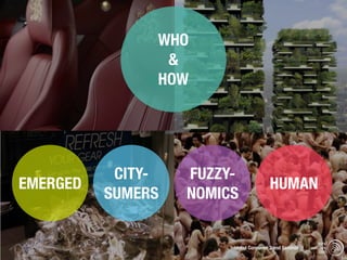 WHO
                &
               HOW




           CITY-   FUZZY-
EMERGED                                  HUMAN
          SUMERS   NOMICS

                                                               trend
                        Istanbul Consumer Trend Seminar |   watching
                                                                .com
 