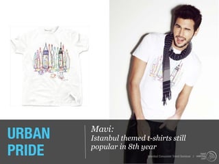 URBAN   Mavi:
        Istanbul themed t-shirts still
PRIDE   popular in 8th year
                         Istanbul Consumer Trend Seminar |
 