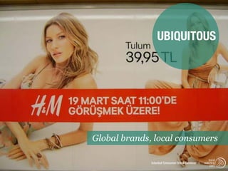 UBIQUITOUS




Global brands, local consumers

                                                     trend
              Istanbul Consumer Trend Seminar |   watching
                                                      .com
 