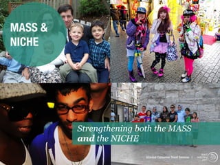 MASS &
NICHE




         Strengthening both the MASS
         and the NICHE
                                                                trend
                         Istanbul Consumer Trend Seminar |   watching
                                                                 .com
 