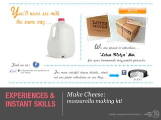 EXPERIENCES &    Make Cheese:
                 mozzarella making kit
INSTANT SKILLS
                                Istanbul Consumer Trend Seminar |
 