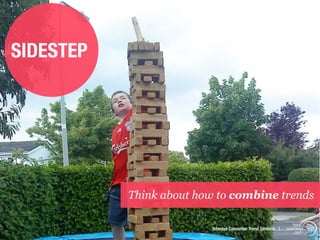 SIDESTEP




           Think about how to combine trends

                                                                trend
                         Istanbul Consumer Trend Seminar |   watching
                                                                 .com
 