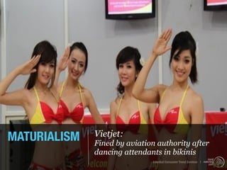 MATURIALISM   Vietjet:
              Fined by aviation authority after
              dancing attendants in bikinis
                              Istanbul Consumer Trend Seminar |
 