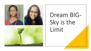Dream BIG-
Sky is the
Limit