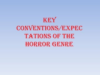 Key
conventions/expec
tations of the
horror genre
.

 