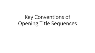 Key Conventions of 
Opening Title Sequences 
 