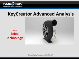 KeyCreator Advanced Analysis

   With
   Sefea
Technology



             © Kubotek USA, Proprietary and Confidential
 