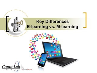 Key Differences
E-learning vs. M-learning
 