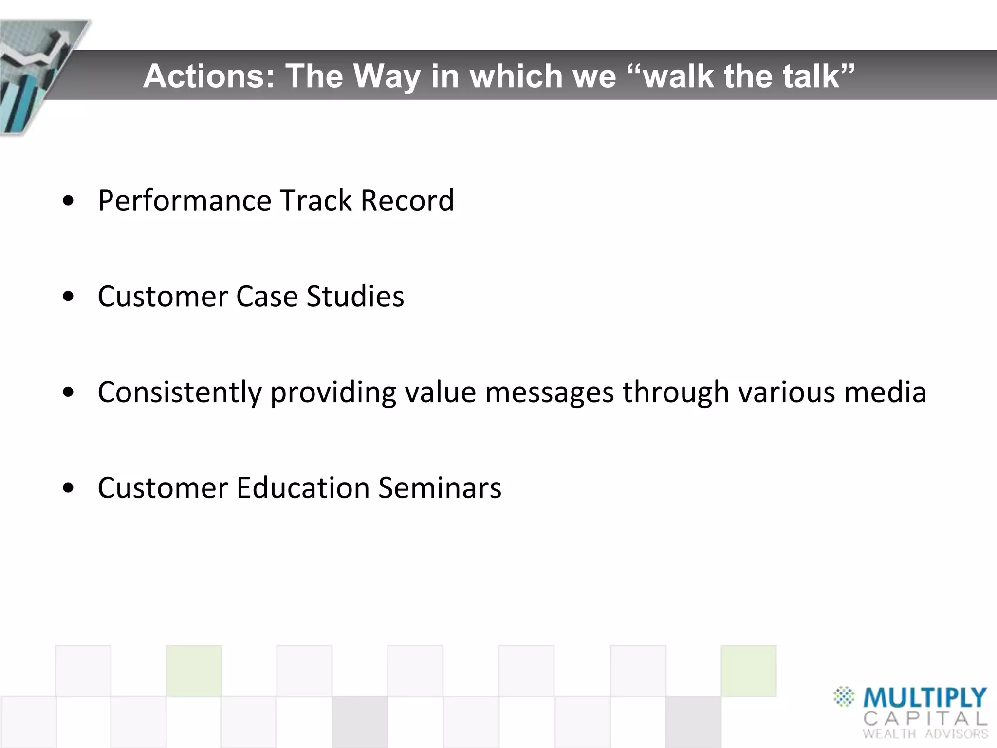 Actions: The Way in which we “walk the talk”


• Performance Track Record

• Customer Case Studies

• Consistently providing value messages through various media

• Customer Education Seminars
 