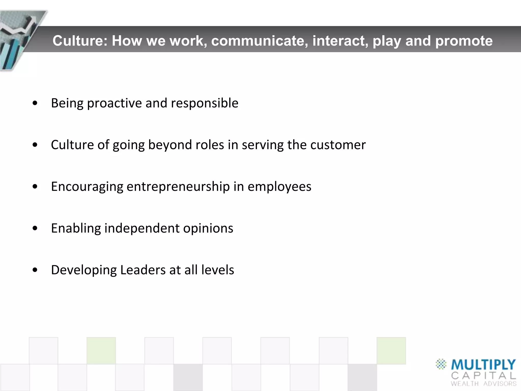 Culture: How we work, communicate, interact, play and promote



• Being proactive and responsible

• Culture of going beyond roles in serving the customer

• Encouraging entrepreneurship in employees

• Enabling independent opinions

• Developing Leaders at all levels
 
