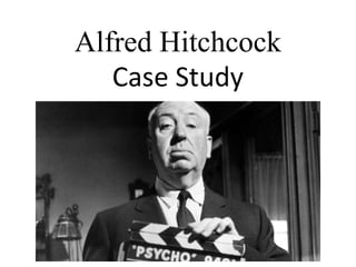 Alfred Hitchcock
Case Study
 