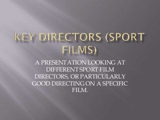 A PRESENTATION LOOKING AT
    DIFFERENT SPORT FILM
 DIRECTORS, OR PARTICULARLY
GOOD DIRECTING ON A SPECIFIC
            FILM.
 