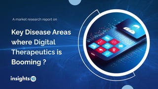 Key Disease Areas
where Digital
Therapeutics is
Booming ?
A market research report on
 