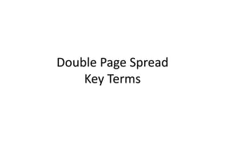 Double Page Spread
Key Terms
 