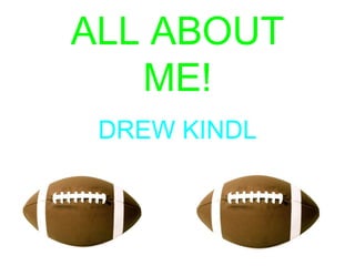 ALL ABOUT
ME!
DREW KINDL

 