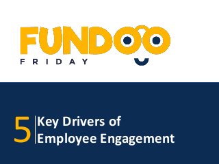 Key Drivers of
Employee Engagement
5
 