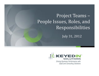 Project Teams –
People Issues, Roles, and
         Responsibilities
           July 31, 2012
 