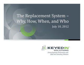 The Replacement System –
Why, How, When, and Who
                July 10, 2012
 