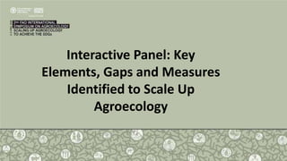 Interactive Panel: Key
Elements, Gaps and Measures
Identified to Scale Up
Agroecology
 