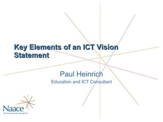 Key Elements of an ICT Vision Statement Paul Heinrich Education and ICT Consultant 