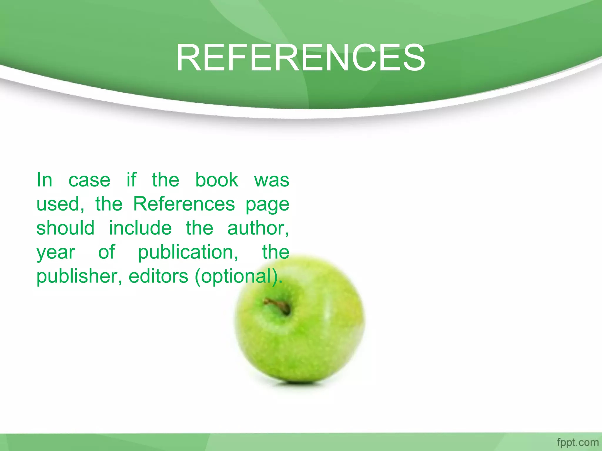 REFERENCES
In case if the book was
used, the References page
should include the author,
year of publication, the
publisher, editors (optional).
 