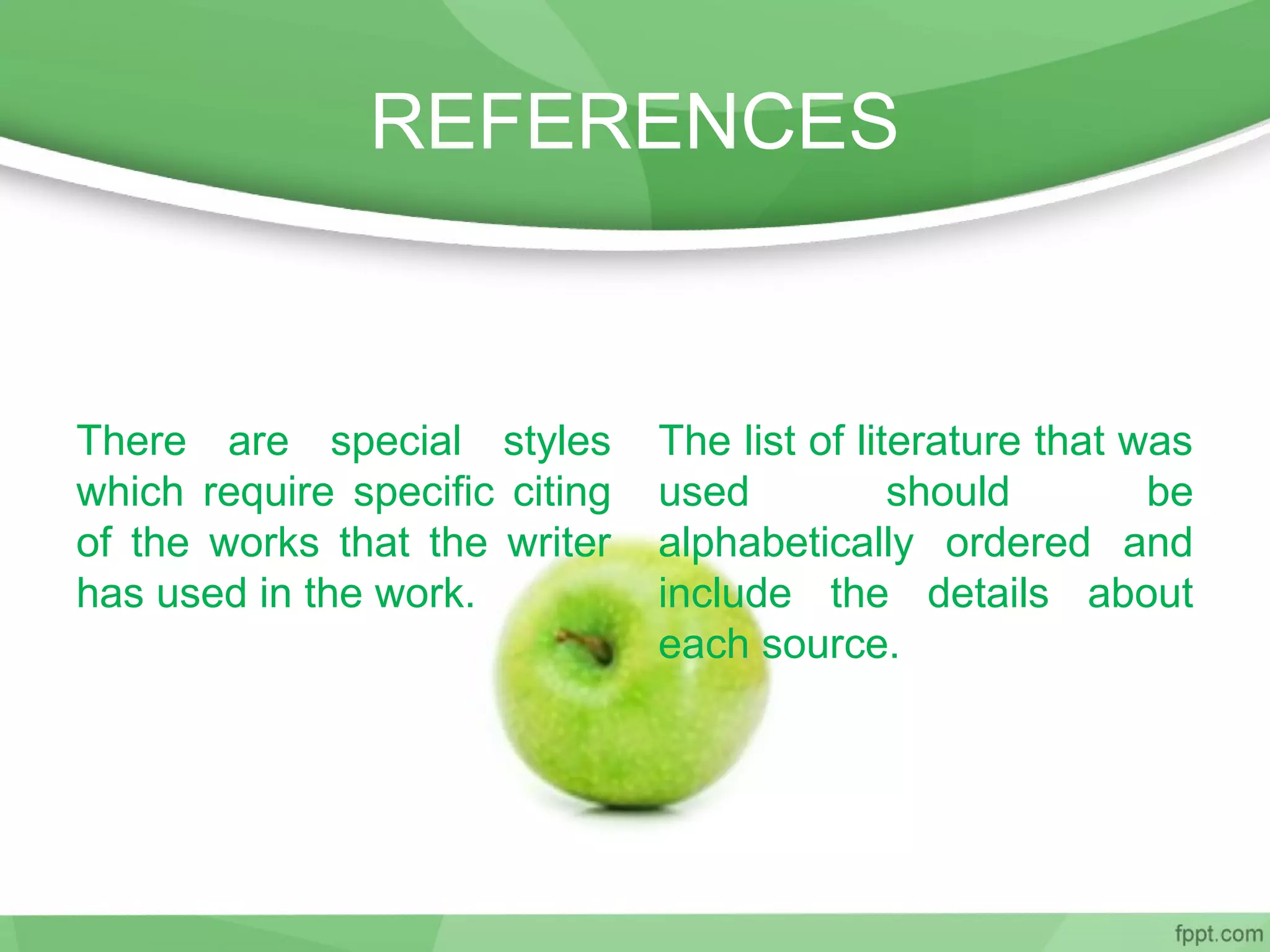 REFERENCES
There are special styles
which require specific citing
of the works that the writer
has used in the work.
The list of literature that was
used should be
alphabetically ordered and
include the details about
each source.
 