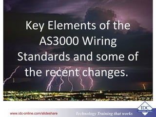 www.eit.edu.au
Technology Training that Workswww.idc-online.com/slideshare
Key Elements of the
AS3000 Wiring
Standards and some of
the recent changes.
 