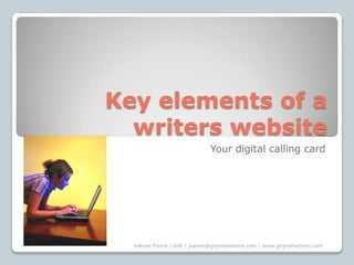 Key elements of a
writers website
Your digital calling card
JoAnne Funch | GIR | joanne@girpromotions.com | www.girpromotions.com
 