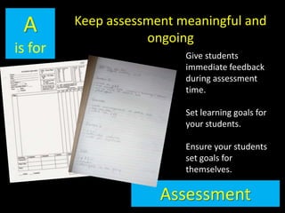 Ais forKeep assessment meaningful and ongoingGive students immediate feedback during assessment time.Set learning goals for your students.Ensure your students set goals for themselves.Assessment